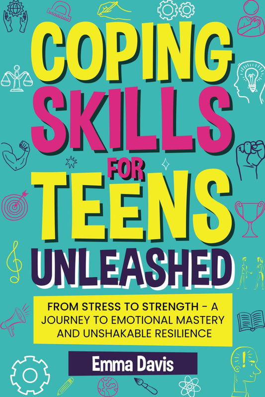 Coping Skills for Teens Unleashed: From Stress to Strength- A Journey to Emotional Mastery and Unshakable Resilience. (The Thriving & Unstoppable Teen ... Confidence, Success and Independence)