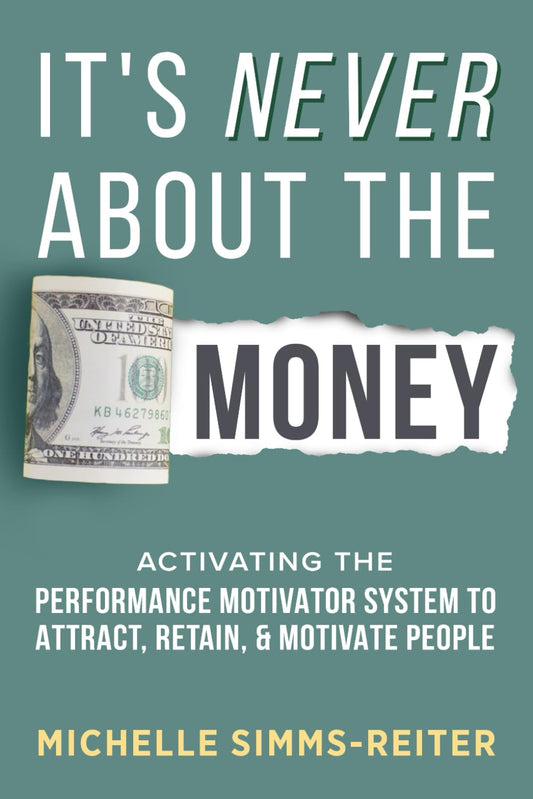 It's Never about the Money: Activating the Performance Motivator System to Attract, Retain, and Motivate People - 1931