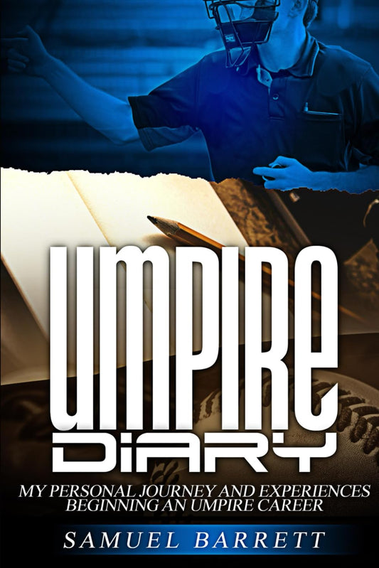 UMPIRE DIARY: My Personal Journey and Experiences Beginning An Umpire Career