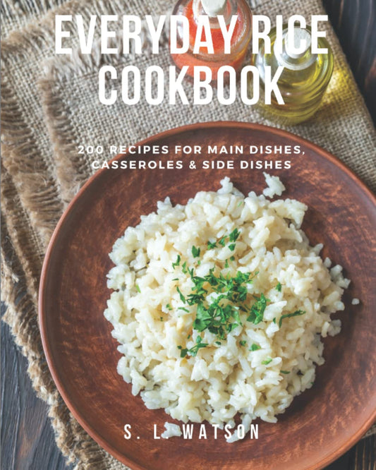 Everyday Rice Cookbook: 200 Recipes for Main Dishes, Casseroles & Side Dishes! (Southern Cooking Recipes) - 6233