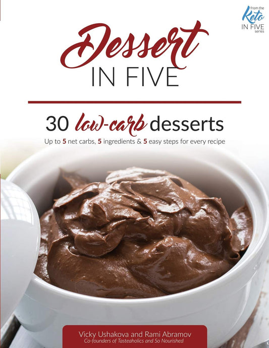 Dessert in Five: 30 Low Carb Desserts. Up to 5 Net Carbs & 5 Ingredients Each! (Keto in Five) - 9470