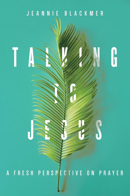 Talking to Jesus: A Fresh Perspective on Prayer