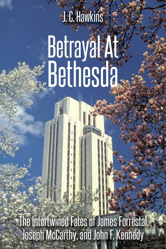 Betrayal At Bethesda: The Intertwined Fates of James Forrestal, Joseph McCarthy, and John F. Kennedy - 9375
