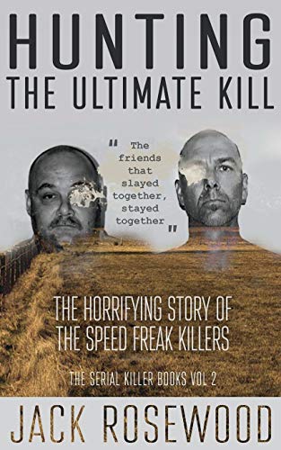 Hunting the Ultimate Kill: The Horrifying Story of the Speed Freak Killers (The Serial Killer Books) - 1117