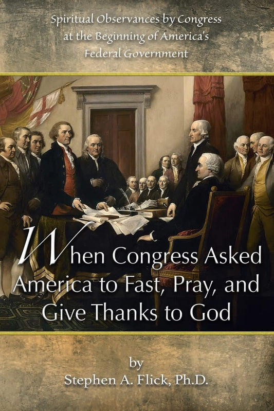When Congress Asked America to Fast, Pray, and Give Thanks to God: Spiritual Observances by Congress at the Beginning of America's Federal Government