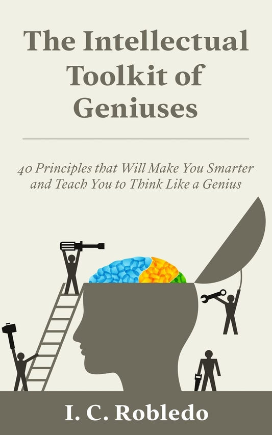 The Intellectual Toolkit of Geniuses: 40 Principles that Will Make You Smarter and Teach You to Think Like a Genius (The Intellectual Toolkit: Genius, Memory Hacks, & Cognitive Mastery Guides)