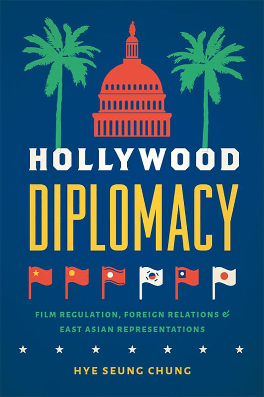 Hollywood Diplomacy: Film Regulation, Foreign Relations, and East Asian Representations - 7952