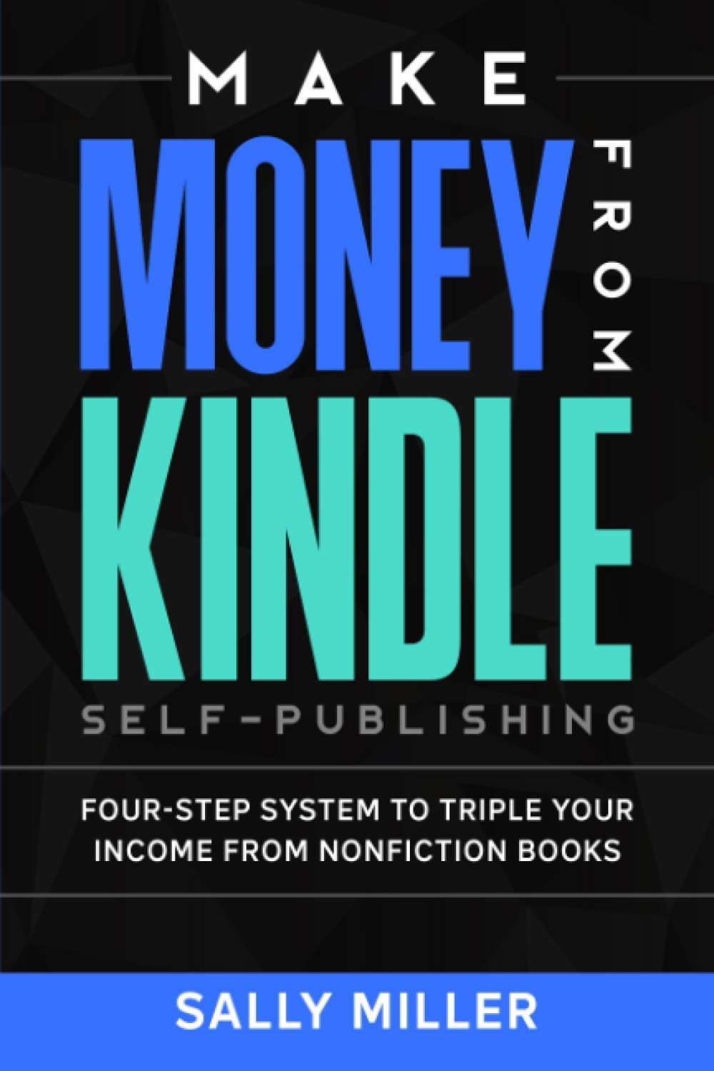 Make Money From Kindle Self-Publishing: Four-Step System To Triple Your Income From Nonfiction Books (Make Money from Home)