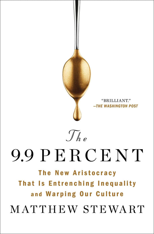 The 9.9 Percent: The New Aristocracy That Is Entrenching Inequality and Warping Our Culture - 3123