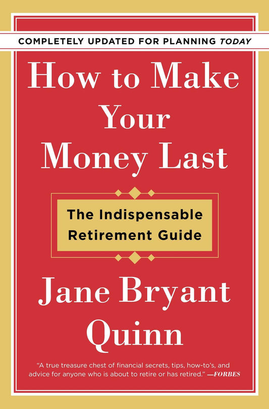 How to Make Your Money Last - Completely Updated for Planning Today: The Indispensable Retirement Guide - 7244