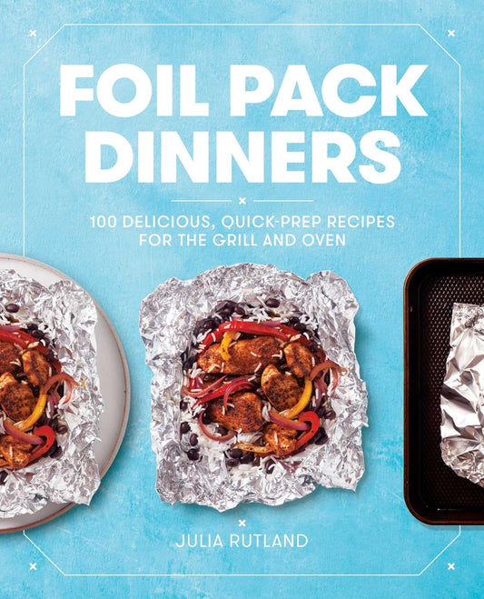 Foil Pack Dinners: 100 Delicious, Quick-Prep Recipes for the Grill and Oven: A Cookbook - 248