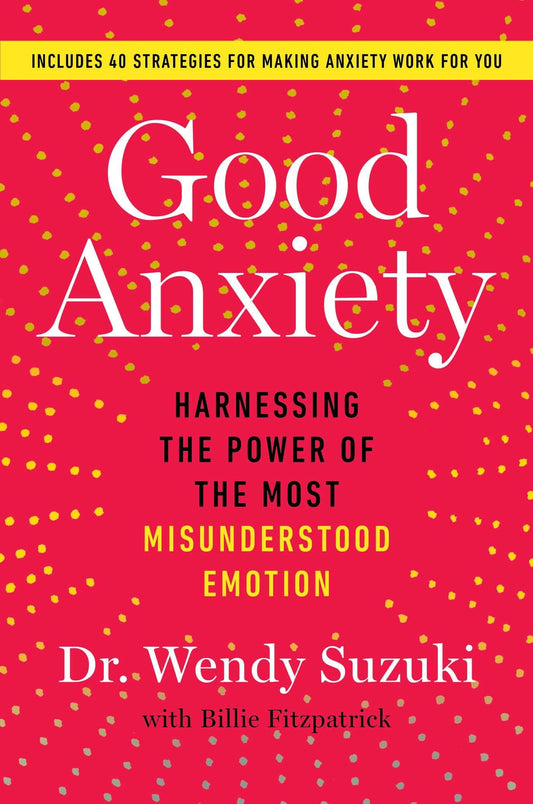 Good Anxiety: Harnessing the Power of the Most Misunderstood Emotion - 8432