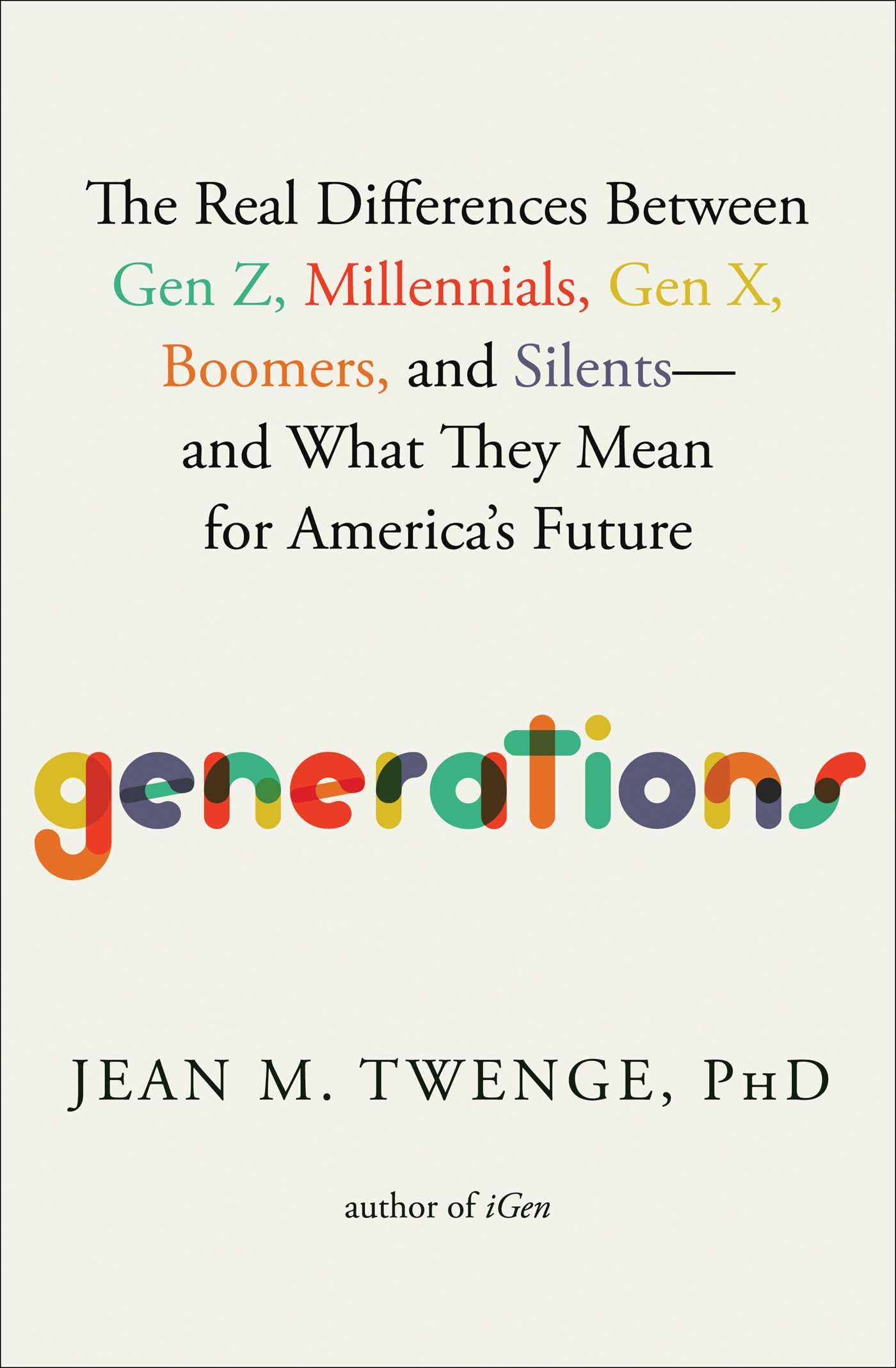 Generations: The Real Differences Between Gen Z, Millennials, Gen X, Boomers, and Silents―and What They Mean for America's Future