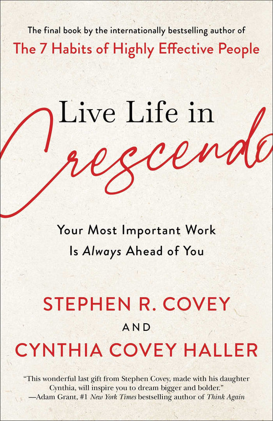 Live Life in Crescendo: Your Most Important Work Is Always Ahead of You (The Covey Habits Series) - 1618
