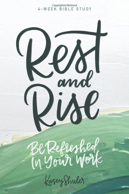 Rest and Rise - 4 Week Bible Study: Be Refreshed In Your Work - 1040
