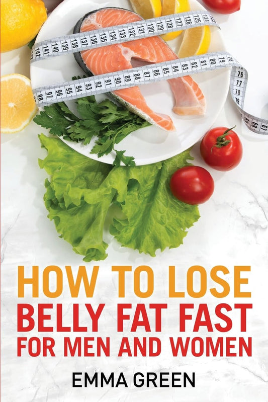 How to Lose Belly Fat Fast: For Men and Women (Emma Greens Weight loss books) - 9498