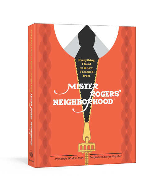 Everything I Need to Know I Learned from Mister Rogers' Neighborhood: Wonderful Wisdom from Everyone's Favorite Neighbor - 7591