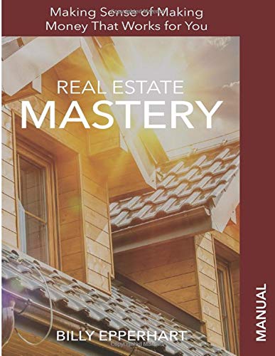 Real Estate Mastery Manual: Making Sense of Making Money that Works for You - 9259