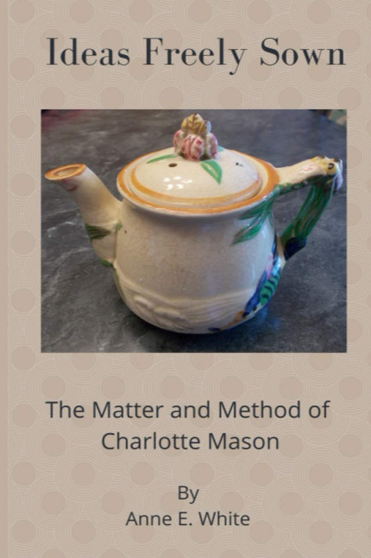 Ideas Freely Sown: The Matter and Method of Charlotte Mason - 8154