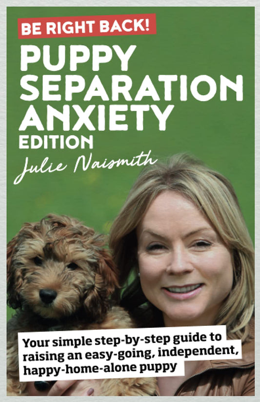 Be Right Back! Puppy Separation Anxiety Edition: Your Simple Step-by-Step Guide to Raising an Easy-Going, Independent, Happy-Home-Alone Puppy - 5458