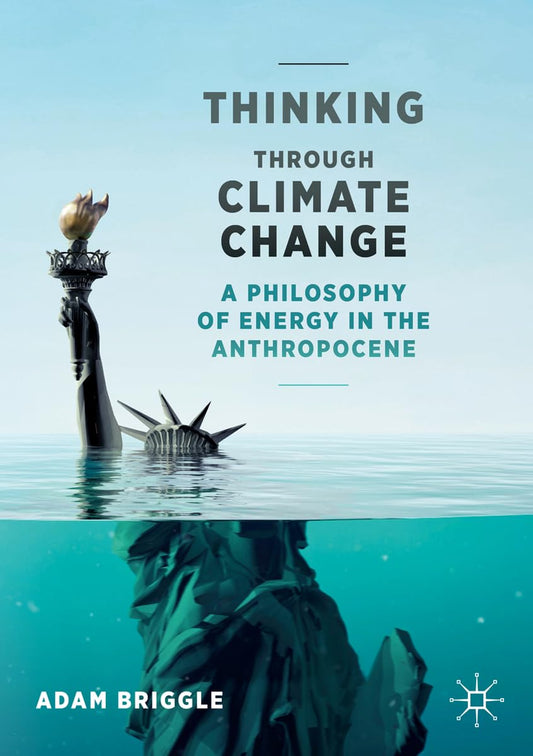 Thinking Through Climate Change: A Philosophy of Energy in the Anthropocene (Palgrave Studies in the Future of Humanity and its Successors) - 96