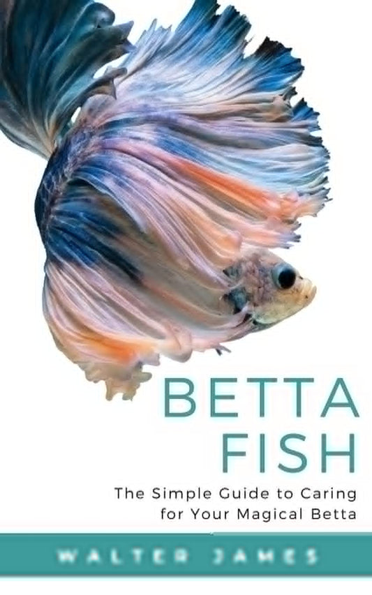 Betta Fish: The Simple Guide to Caring for Your Magical Betta - 9349