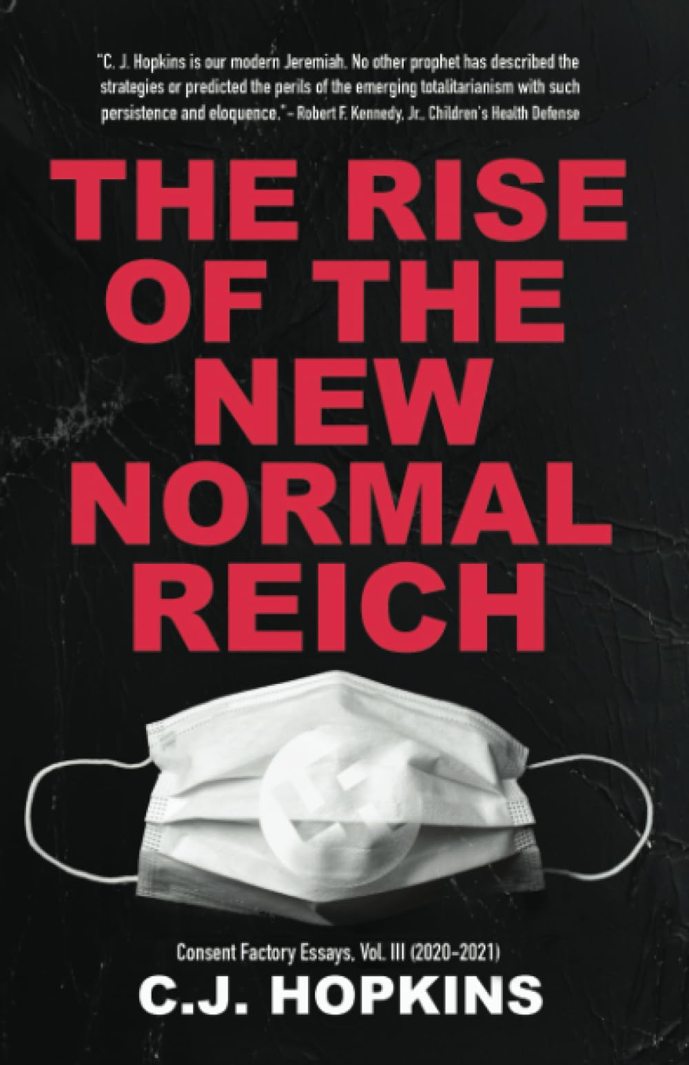 The Rise of the New Normal Reich: Consent Factory Essays, Vol. III (2020-2021) - 5443