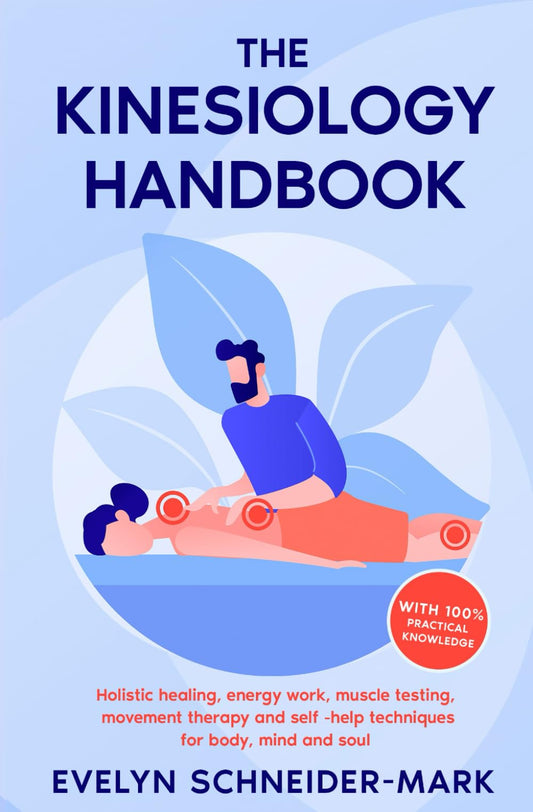 The Kinesiology Handbook: Holistic healing, energy work, muscle testing, movement therapy and self-help techniques for body, mind and soul - 8426