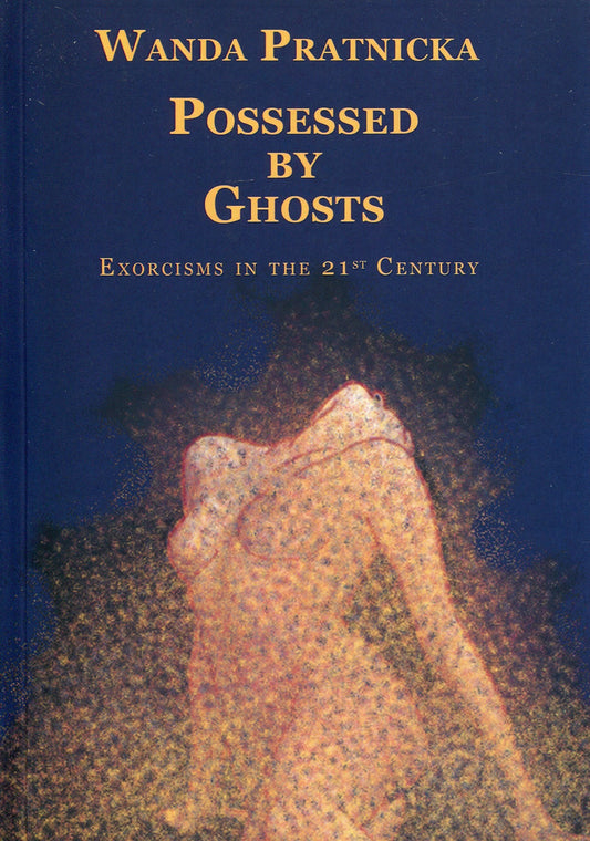 Possessed by Ghosts: Exorcisms in the 21st Century - 2844