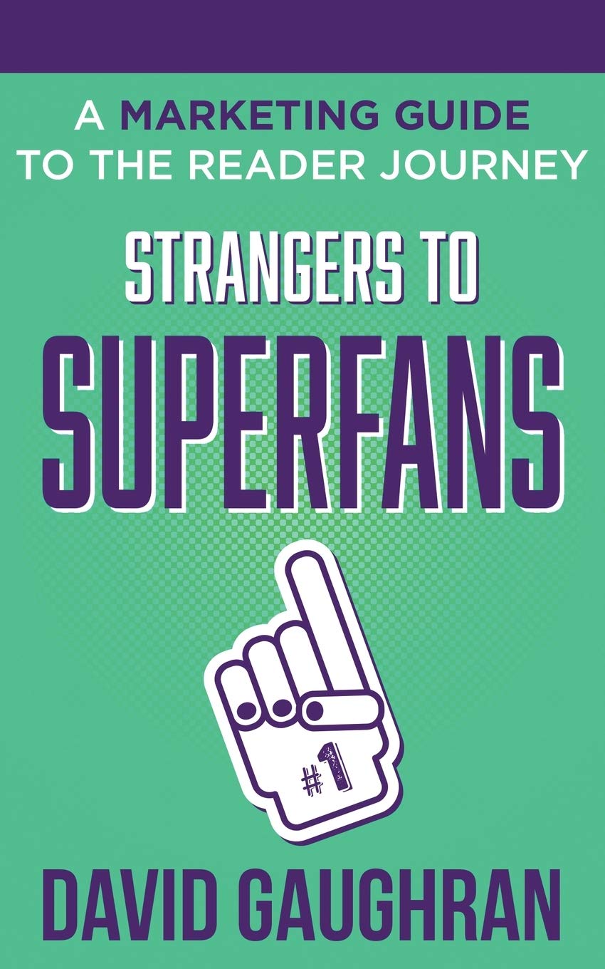 Strangers To Superfans: A Marketing Guide to The Reader Journey (Let's Get Publishing)