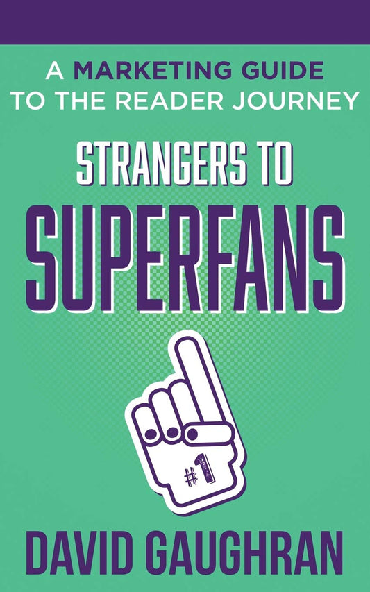 Strangers To Superfans: A Marketing Guide to The Reader Journey (Let's Get Publishing)