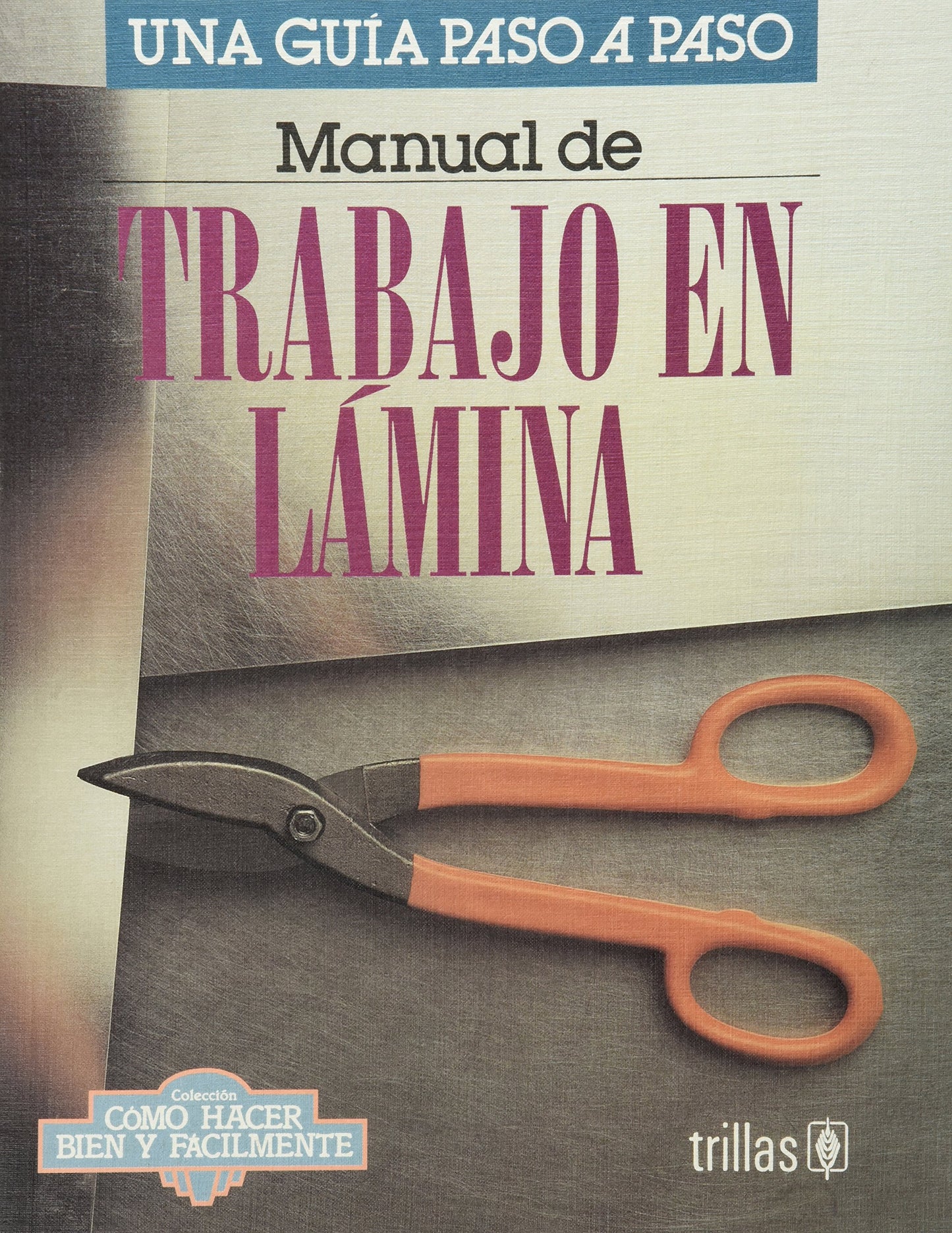 Manual de trabajo en lamina/ Manual of Tin-Plate Work: Una Guia Paso a Paso/ a Step by Step Guide (Como hacer bien y facilmente/ How to Do it Well and Easily) (Spanish Edition)