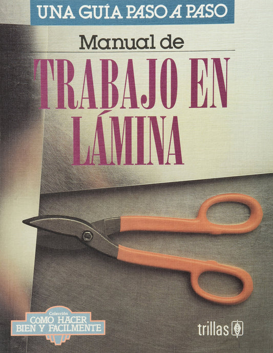 Manual de trabajo en lamina/ Manual of Tin-Plate Work: Una Guia Paso a Paso/ a Step by Step Guide (Como hacer bien y facilmente/ How to Do it Well and Easily) (Spanish Edition)
