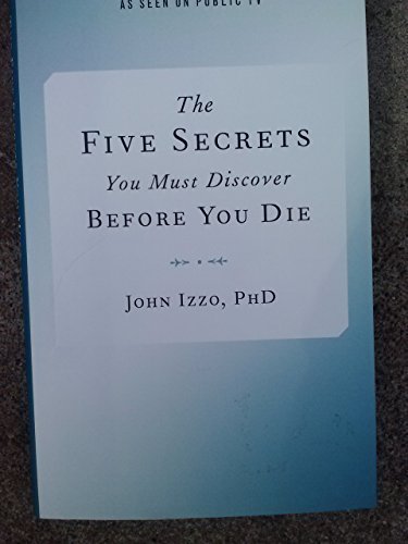 The Five Secrets You Must Discover Before You Die by John B. Izzo (2014) Hardcover - 6825