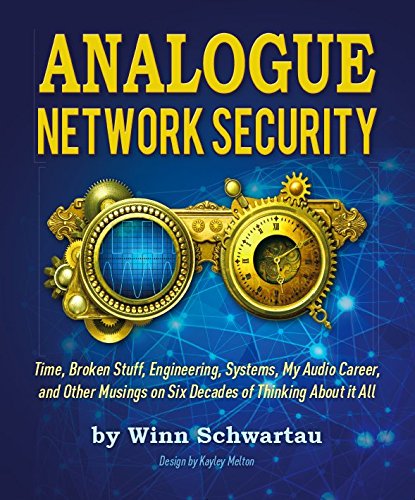 Analogue Network Security: Time, Broken Stuff, Engineering, Systems, My Audio Career, and Other Musings on Six Decades of Thinking about It All - 2420