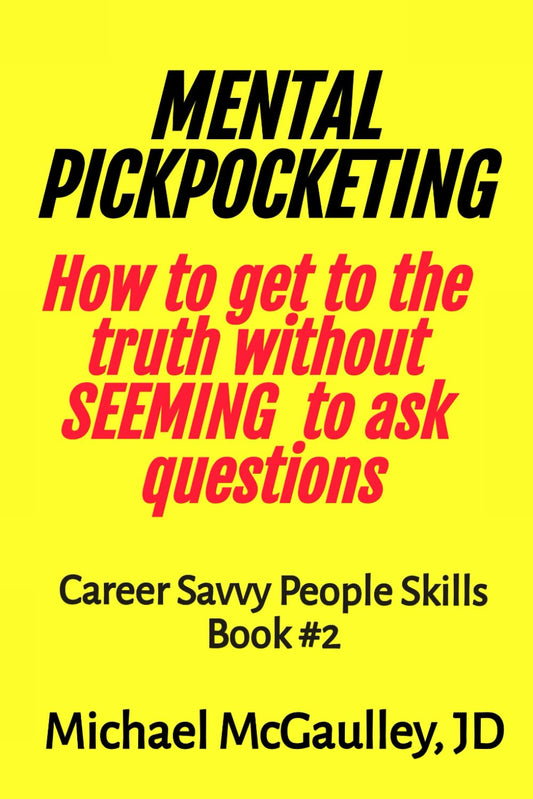 MENTAL PICKPOCKETING How to Get to the Truth Without Seeming to Ask Questions: Career Savvy People Skills Book 2 - 7347
