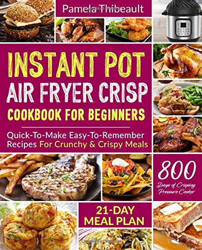 Instant Pot Air Fryer Crisp Cookbook for Beginners: Quick-To-Make Easy-To-Remember Recipes For Crunchy & Crispy Meals - 4659