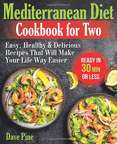 Mediterranean Diet Cookbook for Two: Easy, Healthy and Delicious Recipes That Will Make Your Life Way Easier (Ready in 30 Min or Less) - 9143