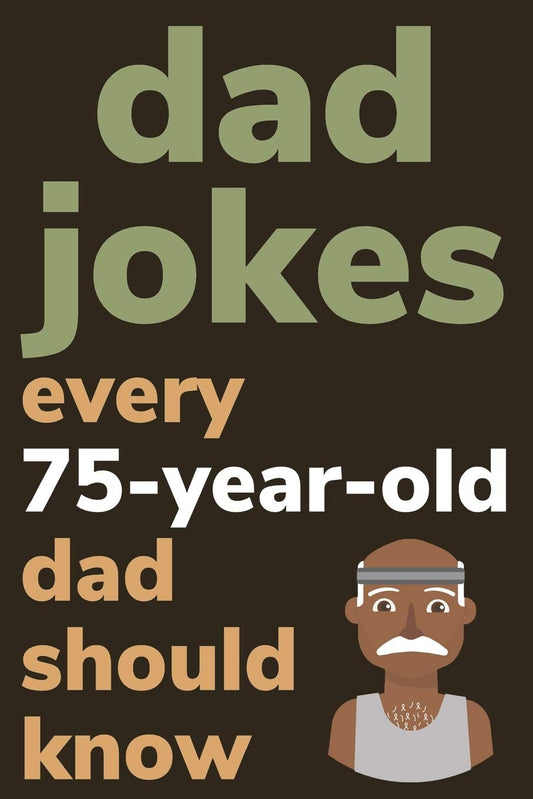 Dad Jokes Every 75 Year Old Dad Should Know: Plus Bonus Try Not To Laugh Game