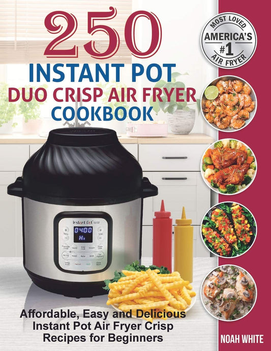 250 Instant Pot Duo Crisp Air Fryer Cookbook: Affordable, Easy and Delicious Instant Pot Air Fryer Crisp Recipes for Beginners. (Instant Pot Air Fryer Cookbook)