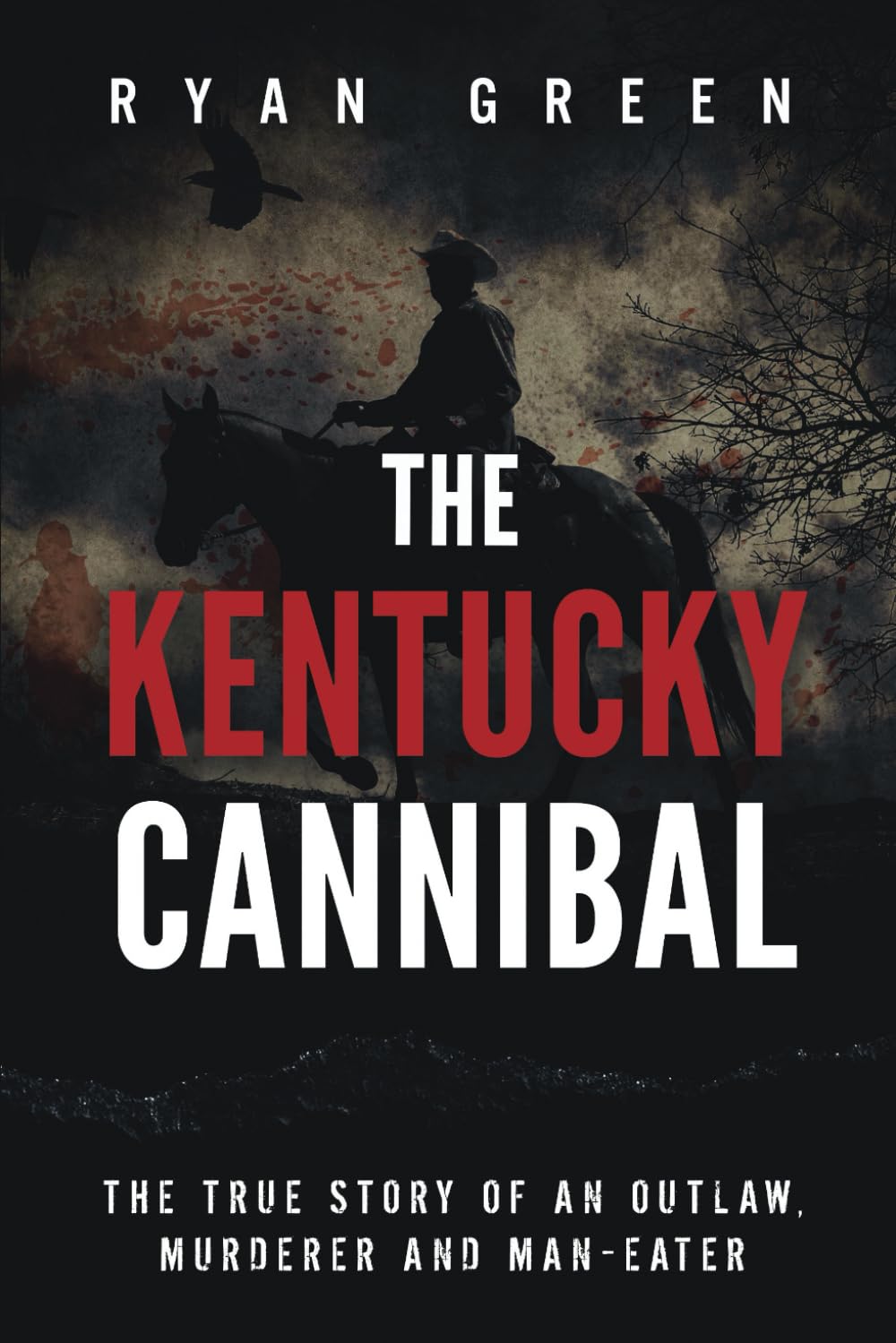 The Kentucky Cannibal: The True Story of an Outlaw, Murderer and Man-Eater (True Crime) - 5459