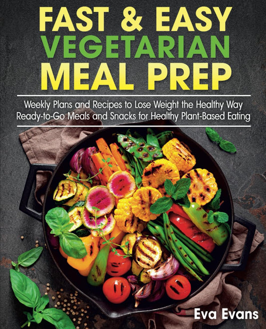 FAST & EASY VEGETARIAN MEAL PREP: Weekly Plans and Recipes to Lose Weight the Healthy Way. Ready-to-Go Meals and Snacks for Healthy Plant-Based Eating (Vegetarian Diet) - 1685