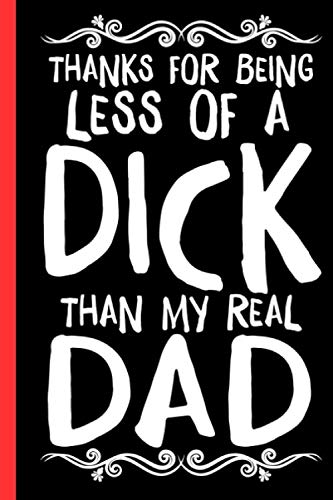 Thanks for Being Less of a DICK than my Real Dad Funny Fathers day Notebook Journal gift from Daughter, Son: Funny Step dad Gifts from Daughter, Son ... for a great Dad, Great alternative to card