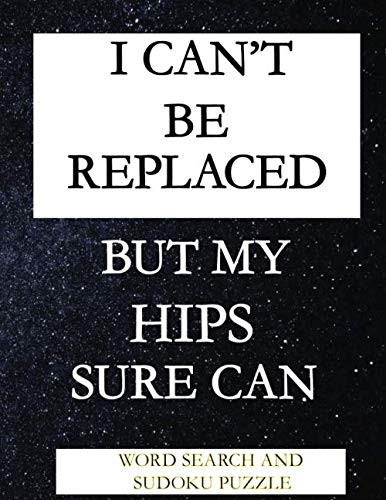I CAN'T BE REPLACED BUT MY HIPS SURE CAN: WORD SEARCH AND SUDOKU ACTIVITY PUZZLE BOOK | FUNNY POST HIP SURGERY RECOVERY GIFT FOR MEN WOMEN AND TEENS | 115 PAGES | 8.5*11 INCHES - 3419