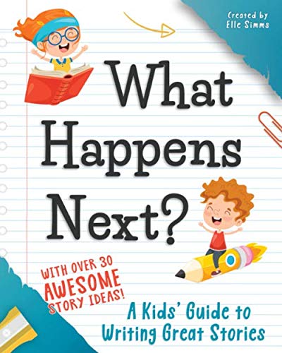 What Happens Next: A Kids' Guide to Writing Great Stories