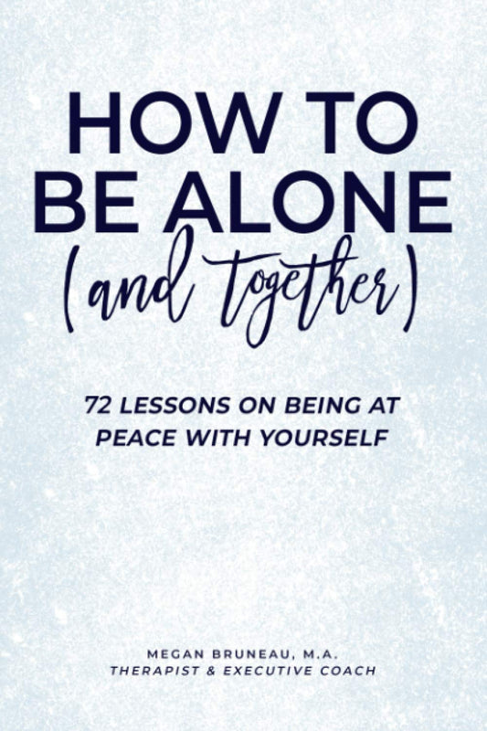 How To Be Alone (and Together): 72 Lessons On Being At Peace With Yourself - 7601