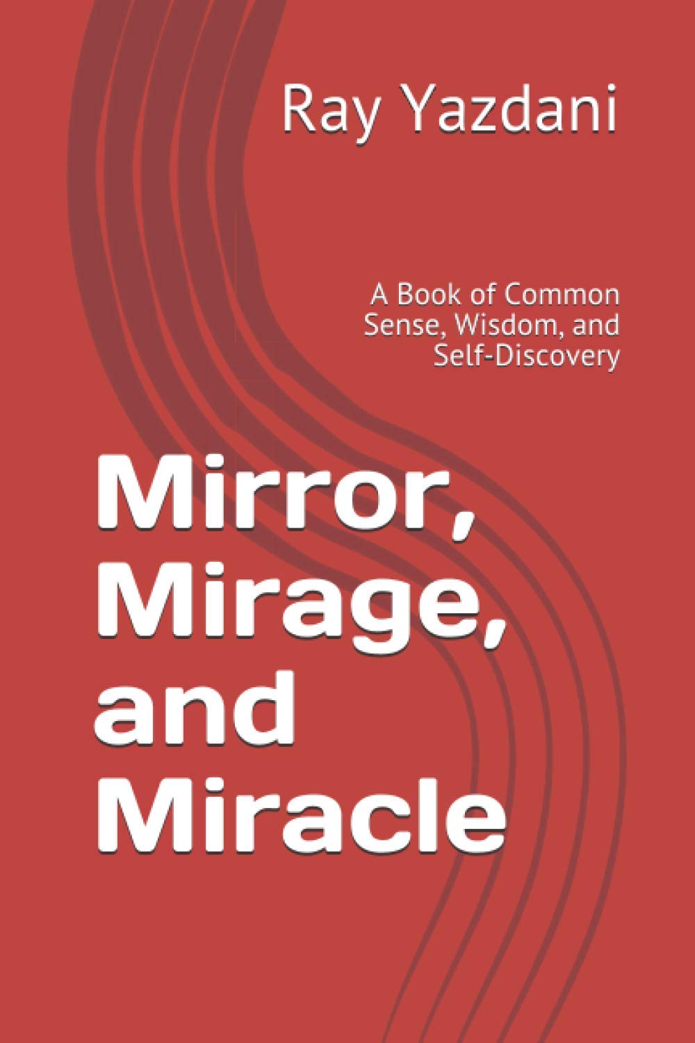 Mirror, Mirage, and Miracle: A Book of Common Sense, Wisdom, and Self-Discovery