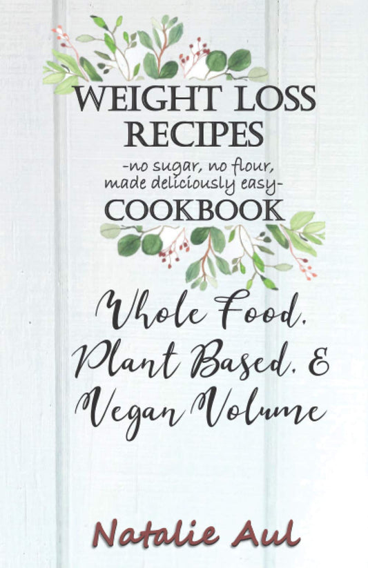 Weight Loss Recipes Cookbook Whole Food, Plant Based, & Vegan Volume - 8343