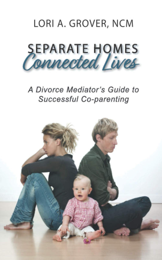 Separate Homes, Connected Lives: A Divorce Mediator’s Guide to Successful Co-Parenting