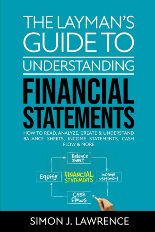 The Layman’s Guide to Understanding Financial Statements: How to Read, Analyze, Create & Understand Balance Sheets, Income Statements, Cash Flow & More - 6693
